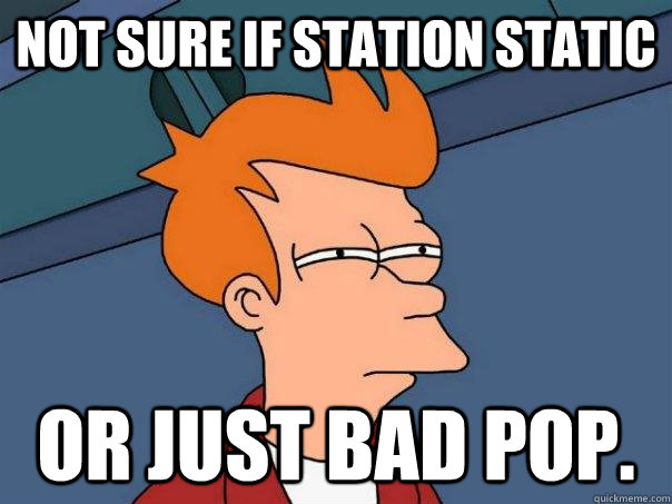 not sure if station static or just bad pop - Futurama Fry
