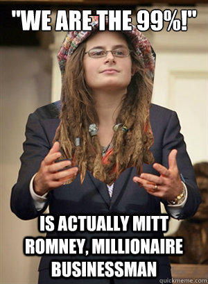 we are the 99 is actually mitt romney millionaire busin - Scumbag College Relatable Romney