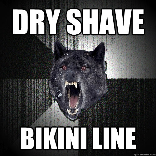 dry shave bikini line - Insanity Wolf