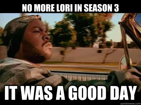 no more lori in season 3 it was a good day - ice cube good day