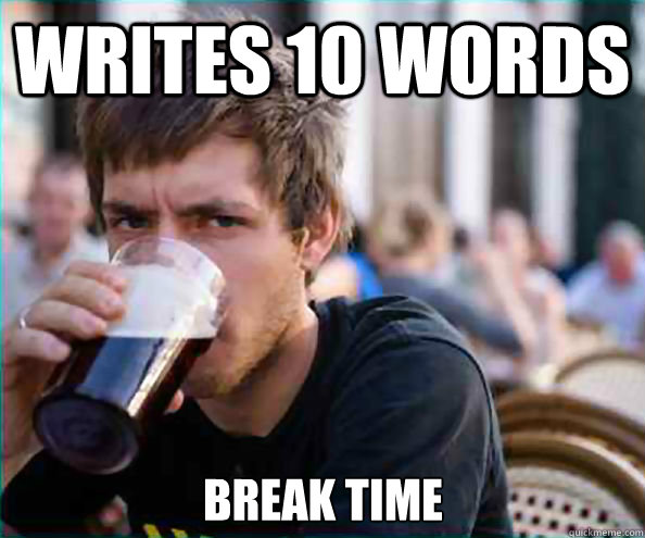 writes 10 words break time - Lazy College Senior