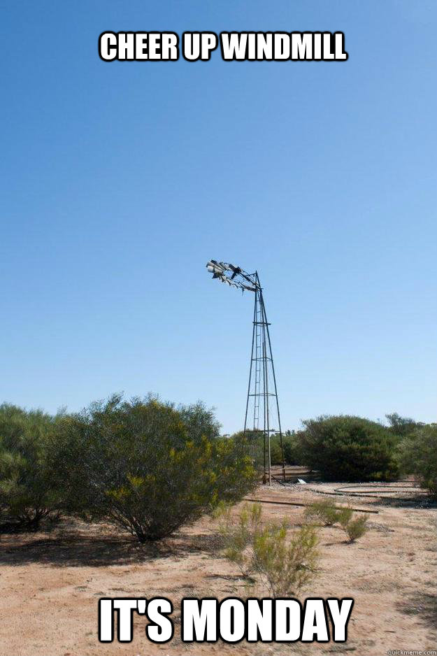 cheer up windmill its monday - 