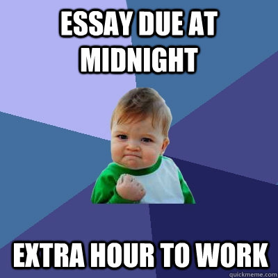 essay due at midnight extra hour to work - Success Kid