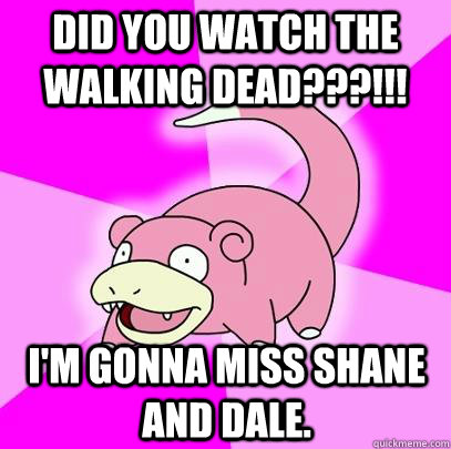did you watch the walking dead im gonna miss shane an - Slowpoke