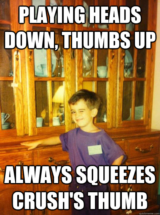 playing heads down thumbs up always squeezes crushs thumb -