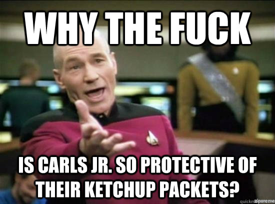 why the fuck is carls jr so protective of their ketchup pac - Annoyed Picard HD
