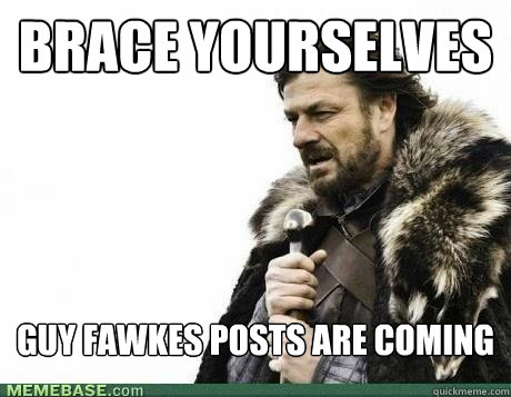 brace yourselves guy fawkes posts are coming - BRACE YOURSELF