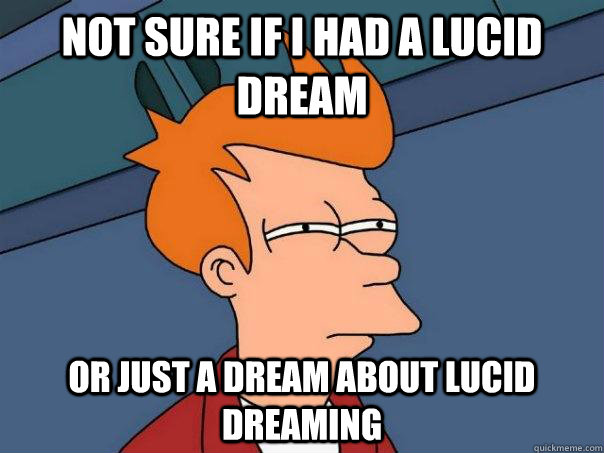 not sure if i had a lucid dream or just a dream about lucid - Futurama Fry