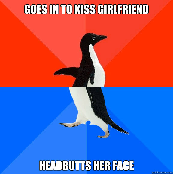 goes in to kiss girlfriend headbutts her face - Socially Awesome Awkward Penguin