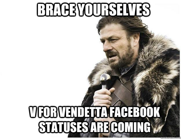 brace yourselves v for vendetta facebook statuses are coming - Imminent Ned