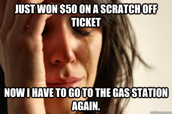 just won 50 on a scratch off ticket now i have to go to the - Atheist First World Problems