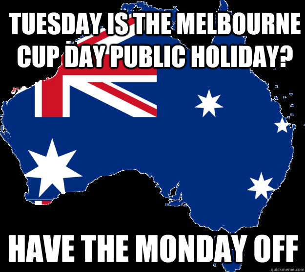tuesday is the melbourne cup day public holiday have the mo - Good Guy Australia