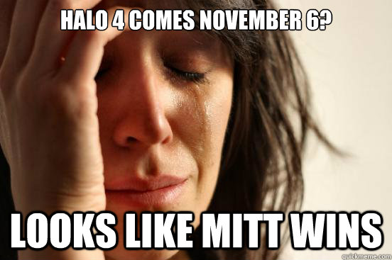 halo 4 comes november 6 looks like mitt wins - First World Problems
