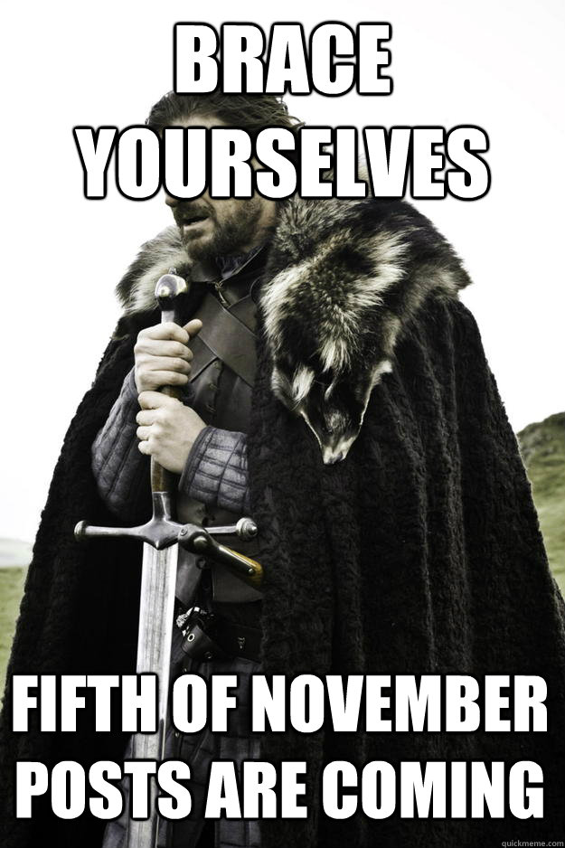 brace yourselves fifth of november posts are coming - Winter is coming