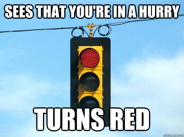 sees that youre in a hurry turns red - Scumbag Traffic Light