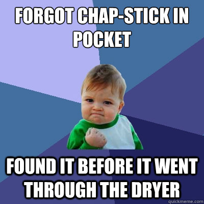 forgot chapstick in pocket found it before it went through - Success Kid