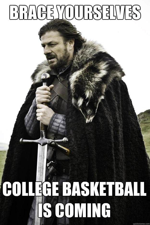 brace yourselves college basketball is coming - Winter is coming