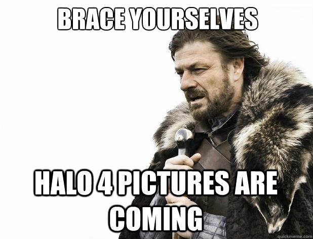 brace yourselves halo 4 pictures are coming - Brace Yourself