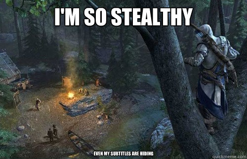 im so stealthy even my subtitles are hiding -