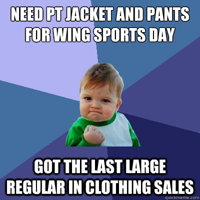 need pt jacket and pants for wing sports day got the last la - Success Kid