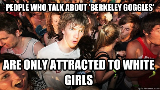 people who talk about berkeley goggles are only attracted - Sudden Clarity Clarence