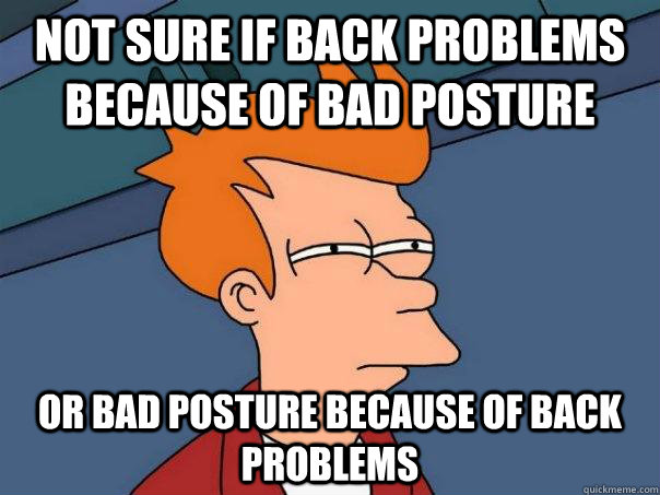 not sure if back problems because of bad posture or bad post - Futurama Fry