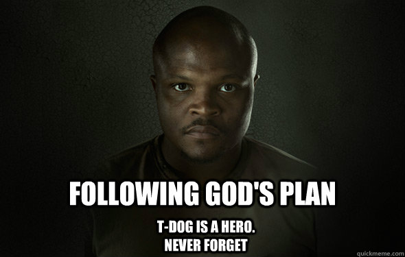 following gods plan tdog is a hero never forget - Heroic T-dog