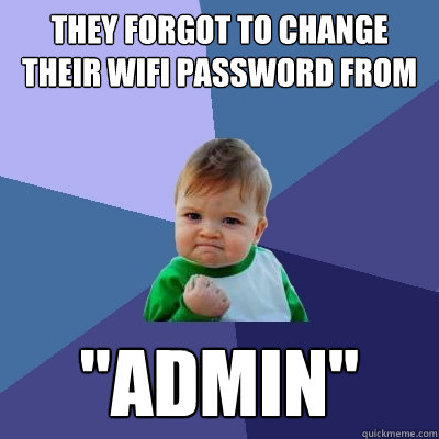 they forgot to change their wifi password from admin - Success Kid