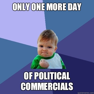 Only one more day Of political commercials - Success Kid