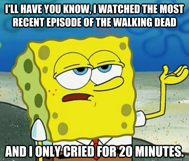 ill have you know i watched the most recent episode of the - Tough Spongebob