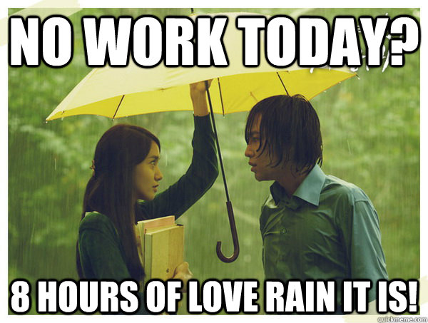 no work today 8 hours of love rain it is - unemployed fail