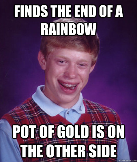 finds the end of a rainbow pot of gold is on the other side - Bad Luck Brian