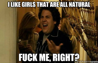 i like girls that are all natural fuck me right - Fuck Me Right