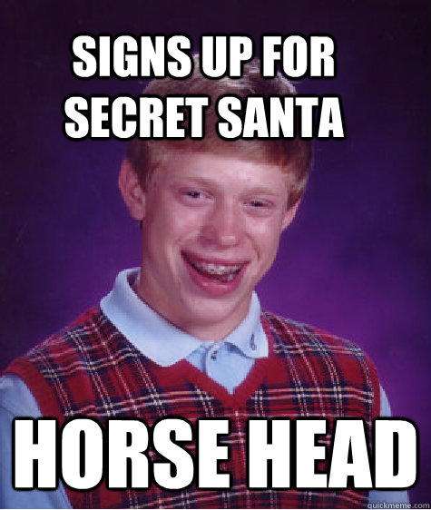 signs up for secret santa horse head - Bad Luck Brain