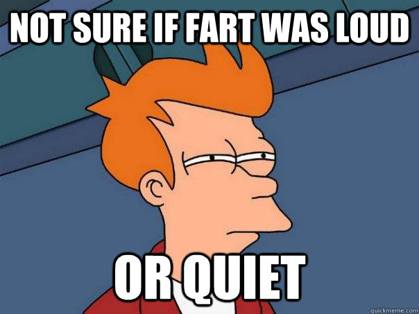 not sure if fart was loud or quiet - Futurama Fry