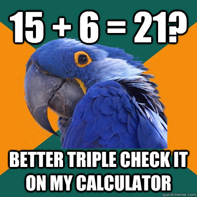 15 6 21 better triple check it on my calculator - Paranoid Parrot
