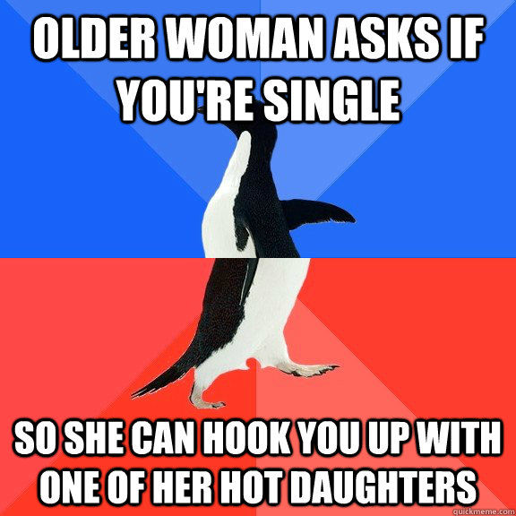 older woman asks if youre single so she can hook you up wit - Socially Awkward Awesome Penguin