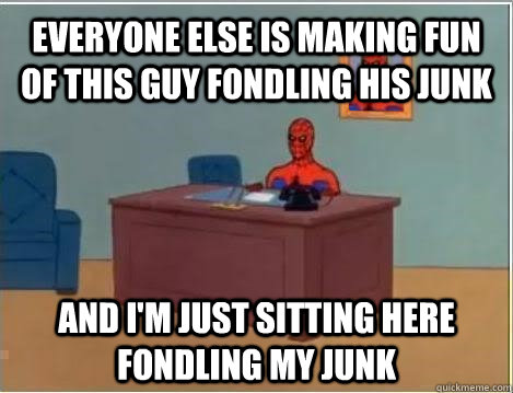 everyone else is making fun of this guy fondling his junk an - Spiderman Masturbating Desk