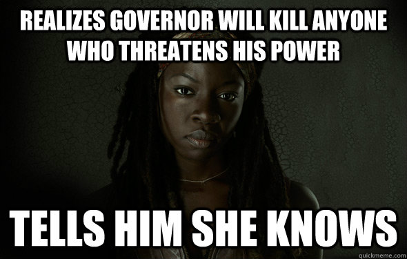 realizes governor will kill anyone who threatens his power t - Michonne