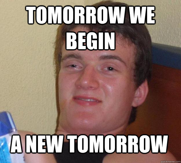 tomorrow we begin a new tomorrow - 10 Guy