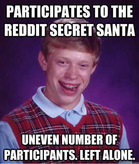 participates to the reddit secret santa uneven number of par - Bad Luck Brian