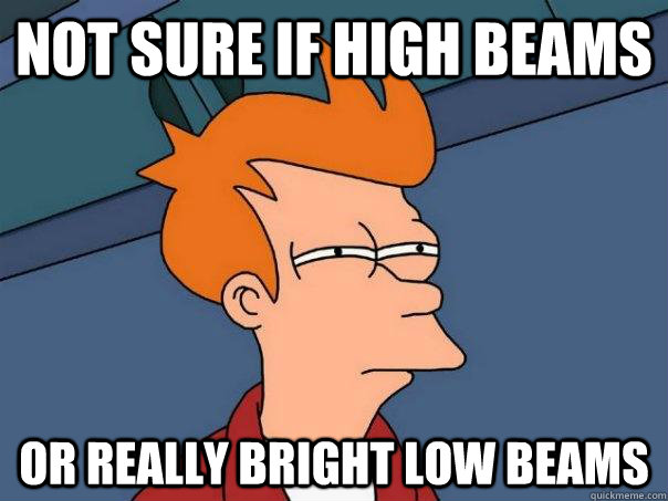 not sure if high beams or really bright low beams - Futurama Fry