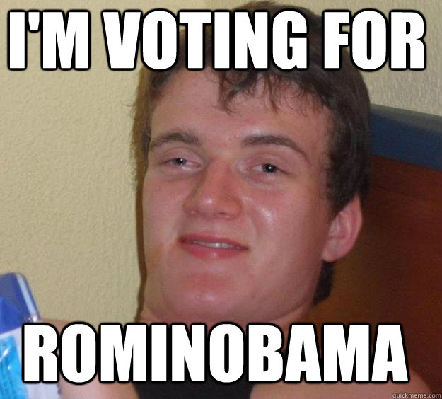im voting for rominobama - 10 Guy