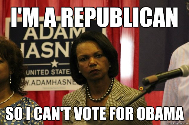 im a republican so i cant vote for obama -