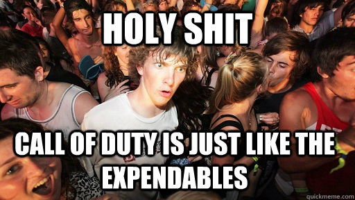 holy shit call of duty is just like the expendables - Sudden Clarity Clarence