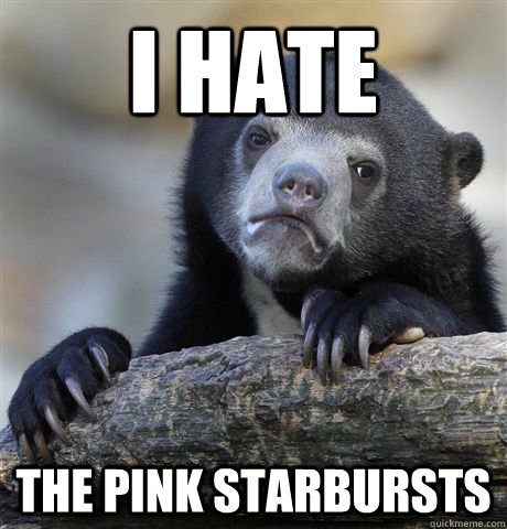 i hate the pink starbursts - Confession Bear