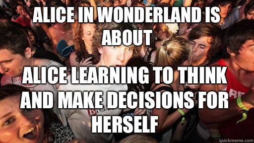 Alice in Wonderland is about Alice learning to think and mak - Sudden Clarity Clarence