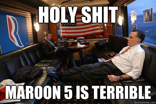 holy shit maroon 5 is terrible - Sudden Realization Romney