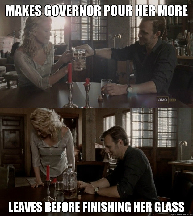 makes governor pour her more leaves before finishing her gla -