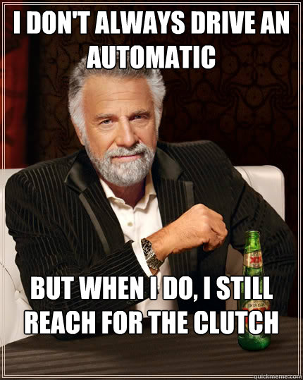 i dont always drive an automatic but when i do i still rea - The Most Interesting Man In The World